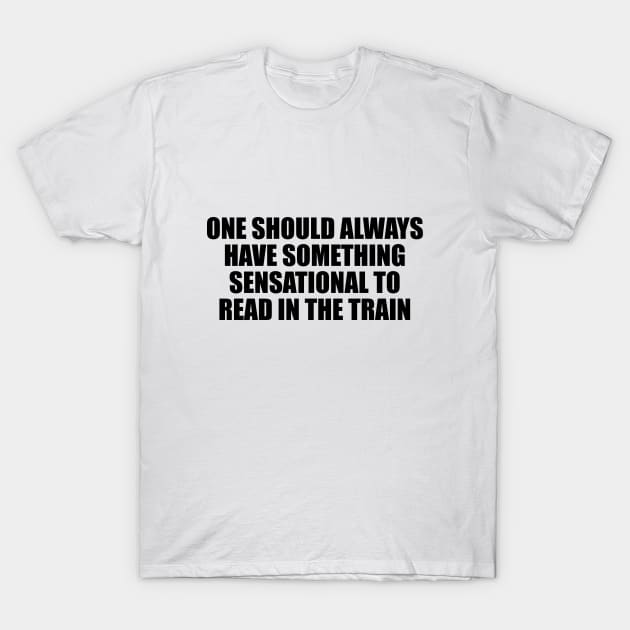 One should always have something sensational to read in the train T-Shirt by D1FF3R3NT